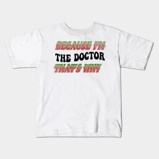 BECAUSE I'M THE DOCTOR : THATS WHY Kids T-Shirt